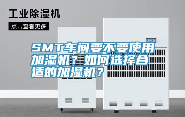 SMT車間要不要使用加濕機？如何選擇合適的加濕機？