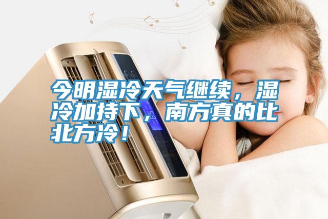 今明濕冷天氣繼續，濕冷加持下，南方真的比北方冷！