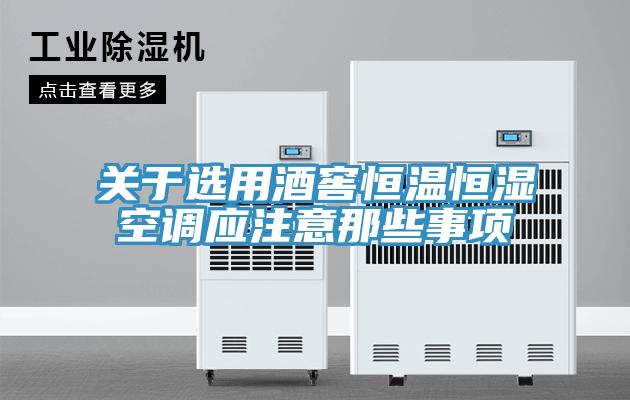 關于選用酒窖恒溫恒濕空調(diào)應注意那些事項