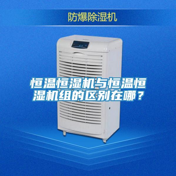 恒溫恒濕機與恒溫恒濕機組的區(qū)別在哪？