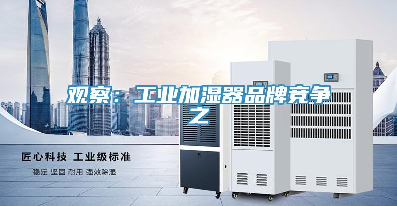 觀察:工業(yè)加濕器品牌競爭之