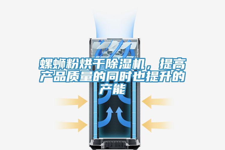 螺螄粉烘干除濕機,提高產(chǎn)品質量的同時也提升的產(chǎn)能