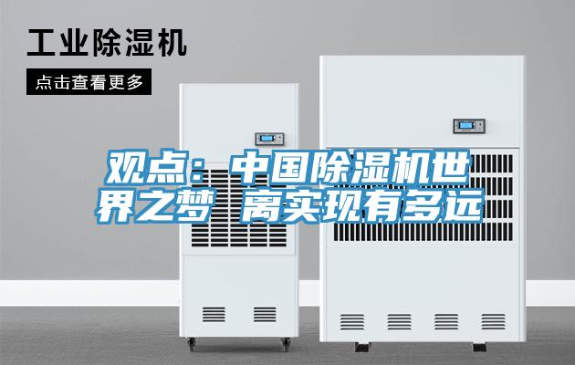觀點:中國除濕機世界之夢 離實現(xiàn)有多遠