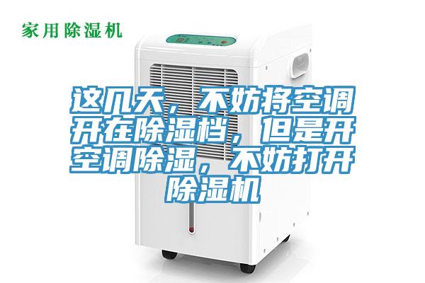 這幾天,不妨將空調開在除濕檔,但是開空調除濕,不妨打開除濕機