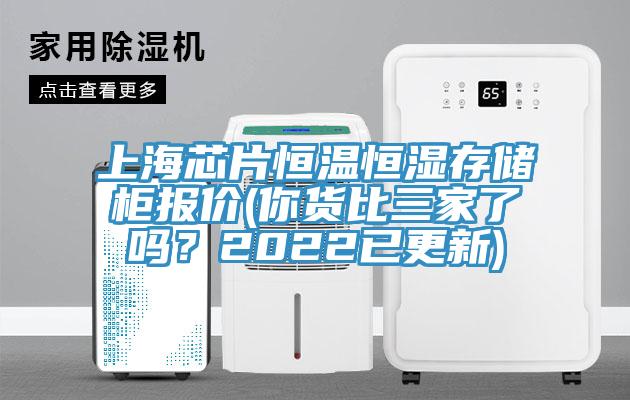 上海芯片恒溫恒濕存儲柜報價(你貨比三家了嗎？2022已更新)