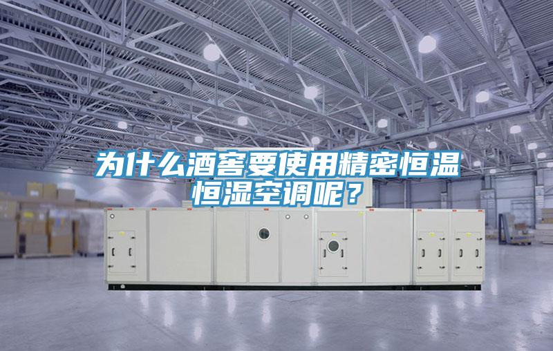 為什么酒窖要使用精密恒溫恒濕空調呢？