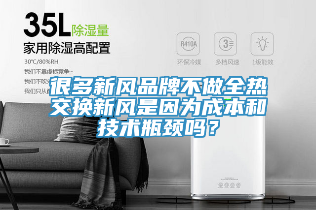 很多新風(fēng)品牌不做全熱交換新風(fēng)是因為成本和技術(shù)瓶頸嗎？
