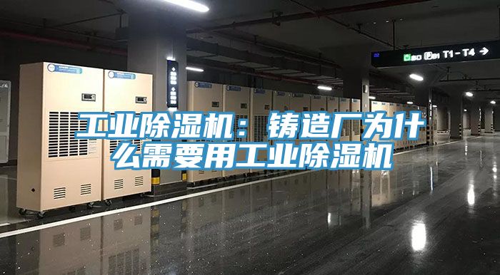工業除濕機:鑄造廠為什么需要用工業除濕機