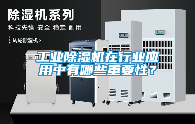 工業(yè)除濕機(jī)在行業(yè)應(yīng)用中有哪些重要性？