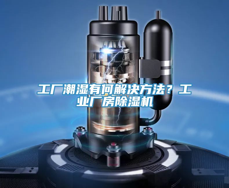 工廠潮濕有何解決方法？工業廠房除濕機