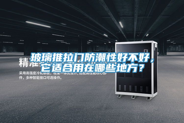 玻璃推拉門防潮性好不好，它適合用在哪些地方？