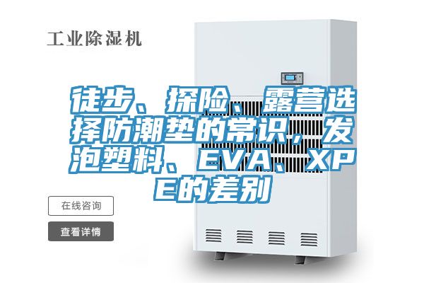 徒步、探險、露營選擇防潮墊的常識,發泡塑料、EVA、XPE的差別