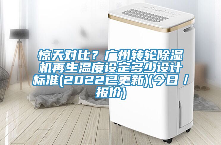 驚天對比?廣州轉(zhuǎn)輪除濕機(jī)再生溫度設(shè)定多少設(shè)計(jì)標(biāo)準(zhǔn)(2022已更新)(今日/報(bào)價(jià))