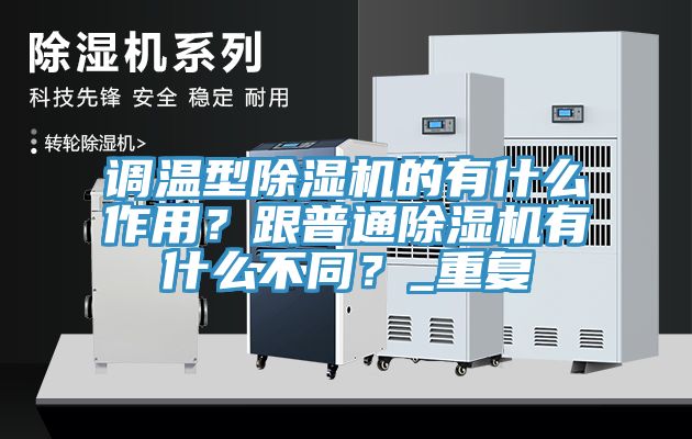 調溫型除濕機的有什么作用？跟普通除濕機有什么不同？_重復