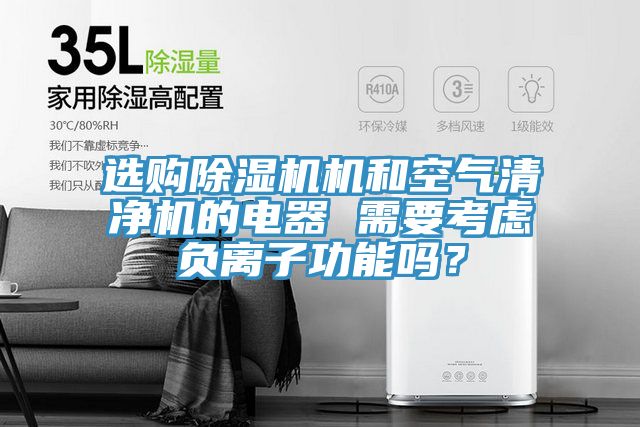 選購除濕機(jī)機(jī)和空氣清凈機(jī)的電器 需要考慮負(fù)離子功能嗎？