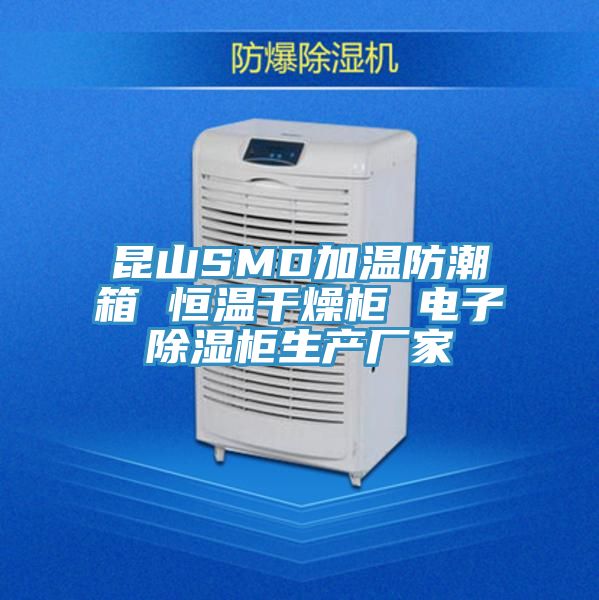 昆山SMD加溫防潮箱 恒溫干燥柜 電子除濕柜生產(chǎn)廠家