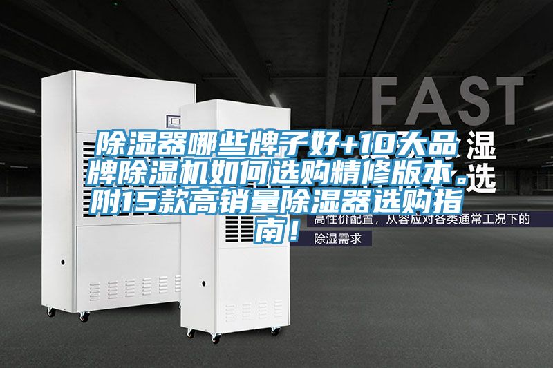 除濕器哪些牌子好+10大品牌除濕機(jī)如何選購精修版本。附15款高銷量除濕器選購指南！