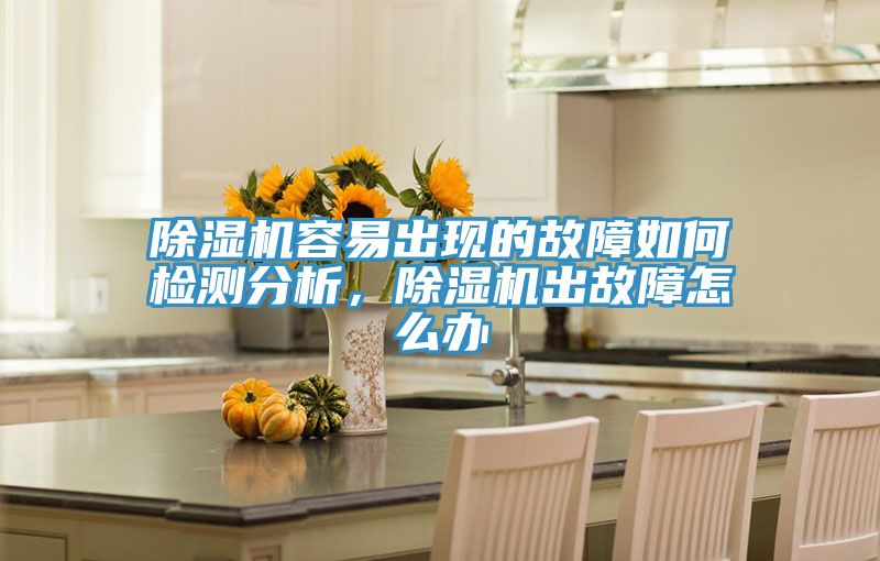 除濕機(jī)容易出現(xiàn)的故障如何檢測(cè)分析,除濕機(jī)出故障怎么辦